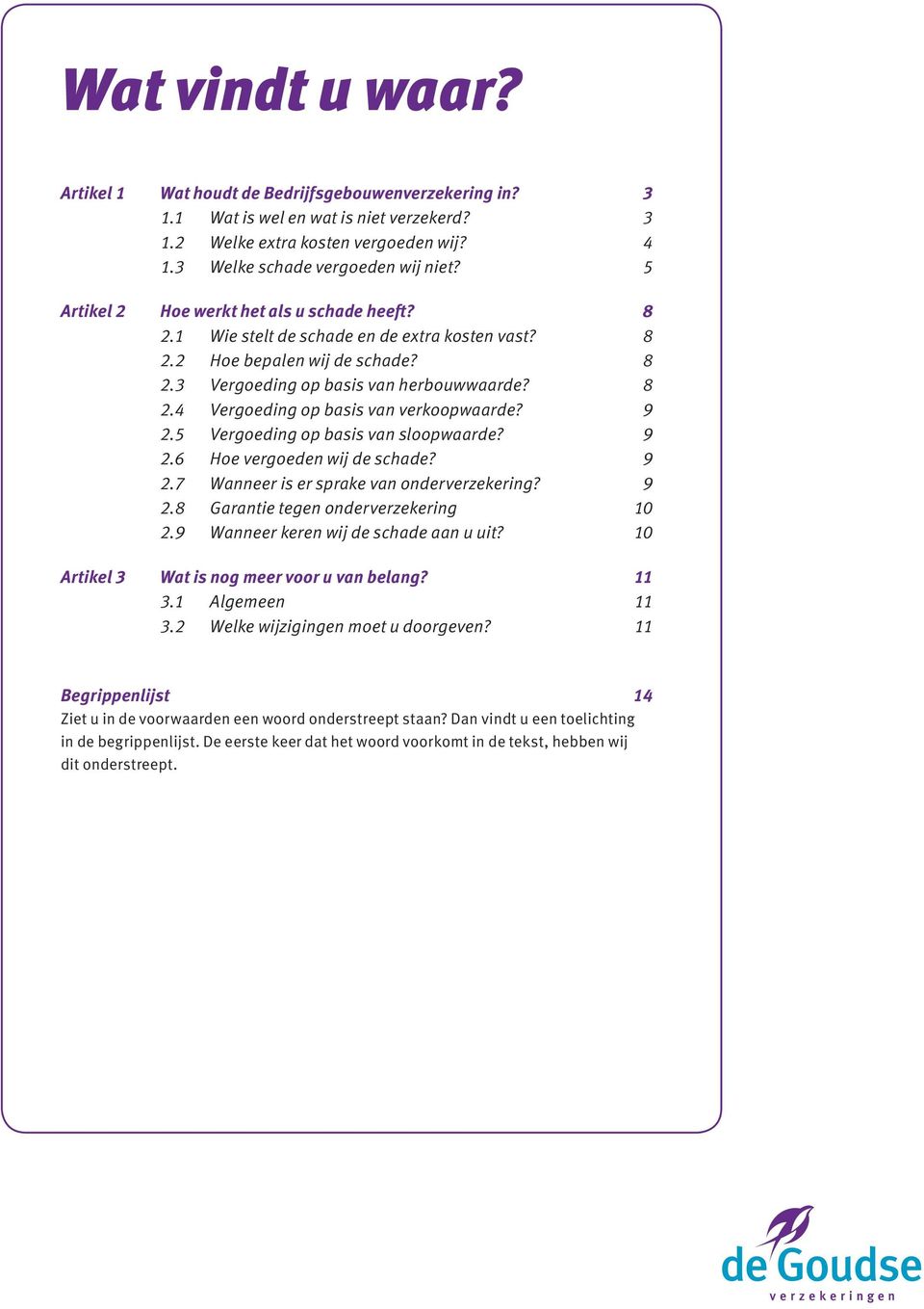 9 2.5 Vergoeding op basis van sloopwaarde? 9 2.6 Hoe vergoeden wij de schade? 9 2.7 Wanneer is er sprake van onderverzekering? 9 2.8 Garantie tegen onderverzekering 10 2.