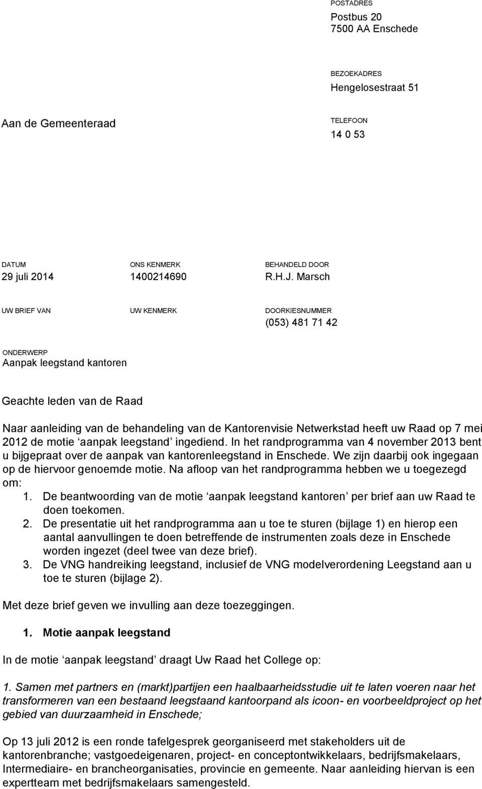 uw Raad op 7 mei 2012 de motie aanpak leegstand ingediend. In het randprogramma van 4 november 2013 bent u bijgepraat over de aanpak van kantorenleegstand in Enschede.