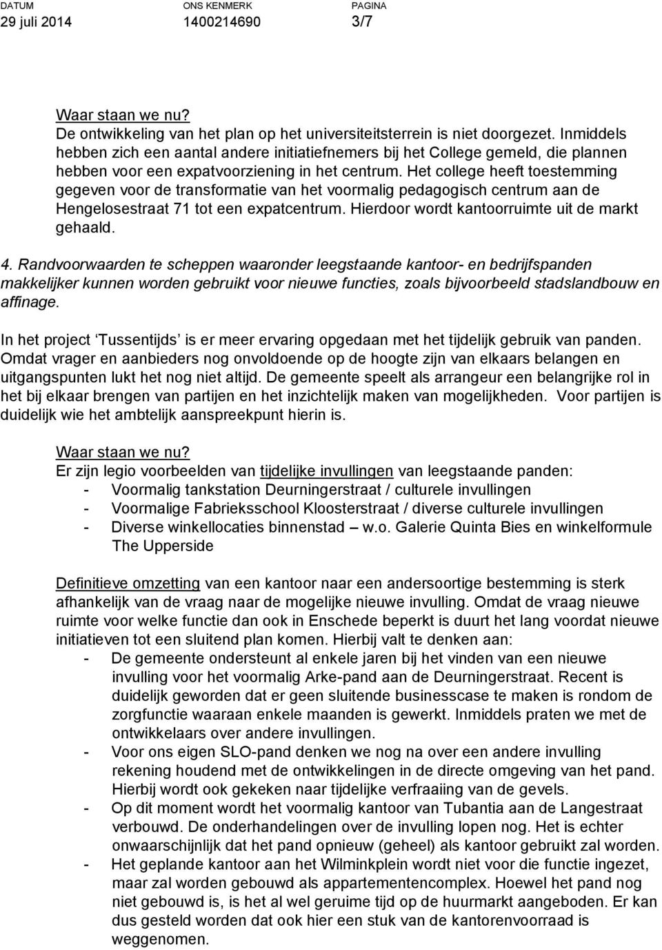 Het college heeft toestemming gegeven voor de transformatie van het voormalig pedagogisch centrum aan de Hengelosestraat 71 tot een expatcentrum. Hierdoor wordt kantoorruimte uit de markt gehaald. 4.