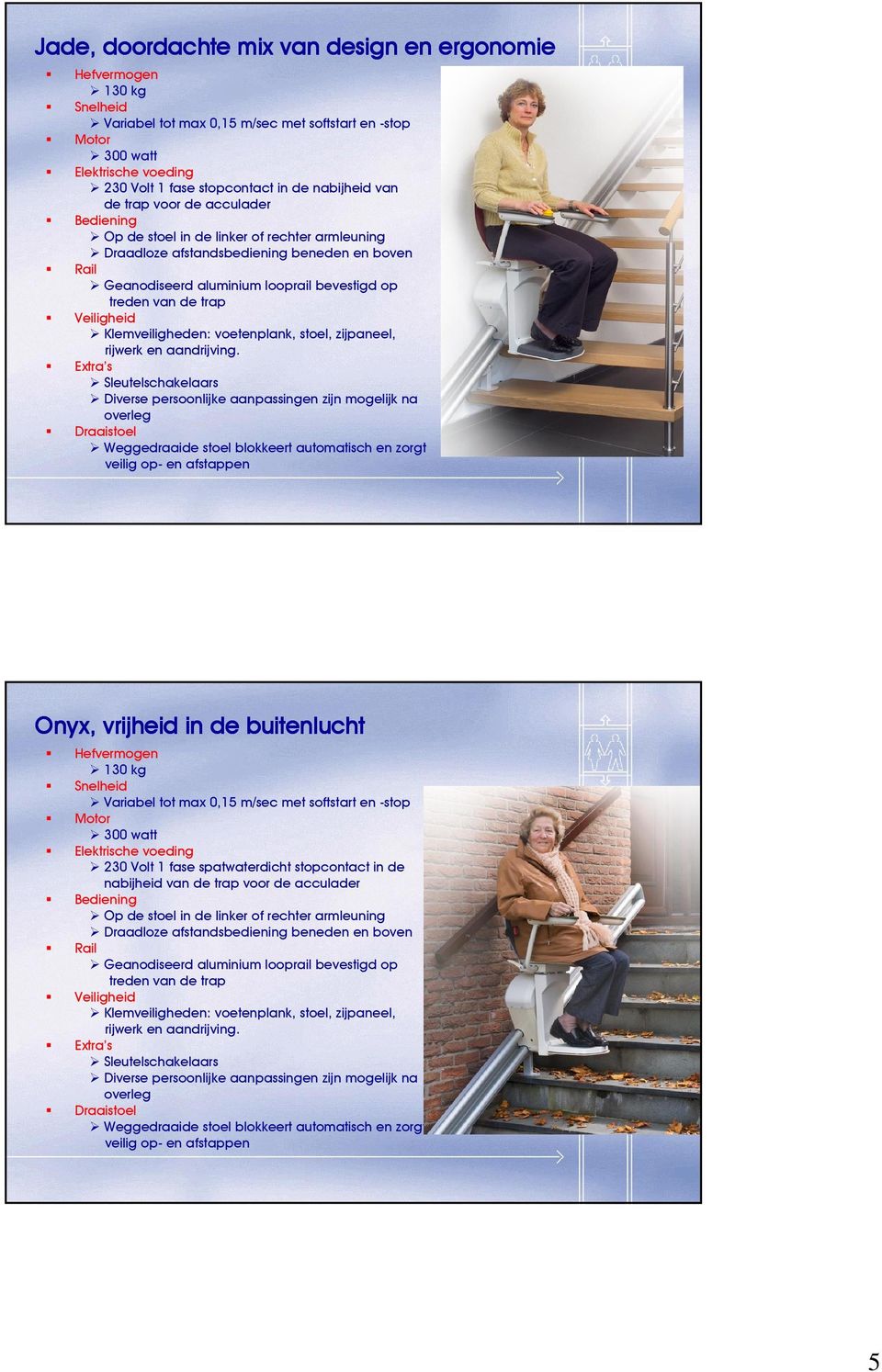 van de trap Veiligheid Klemveiligheden: voetenplank, stoel, zijpaneel, rijwerk en aandrijving.