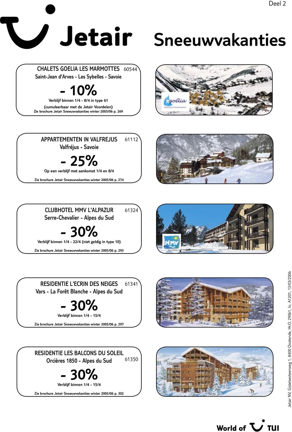 274 CLUBHOTEL MMV L'ALPAZUR Serre-Chevalier - Alpes du Sud Verblijf binnen 1/4-22/4 (niet geldig in type 10) 61324 Zie brochure Jetair winter 2005/06 p.