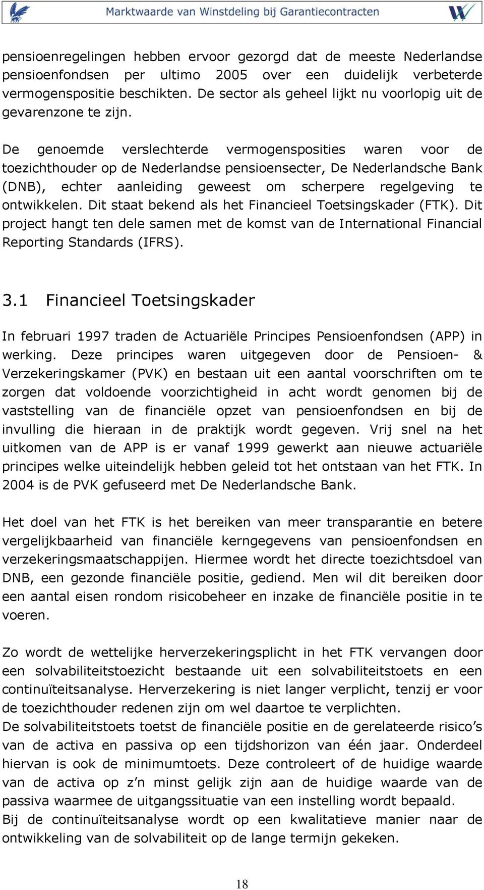 De genoemde verslechterde vermogensposities waren voor de toezichthouder op de Nederlandse pensioensecter, De Nederlandsche Bank (DNB), echter aanleiding geweest om scherpere regelgeving te