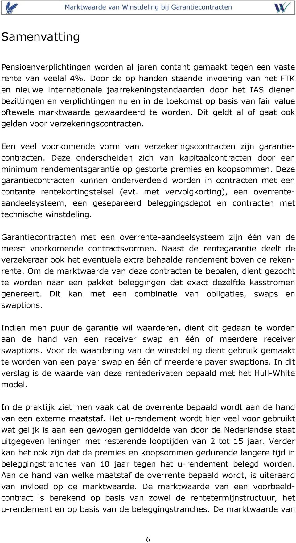 oftewele marktwaarde gewaardeerd te worden. Dit geldt al of gaat ook gelden voor verzekeringscontracten. Een veel voorkomende vorm van verzekeringscontracten zijn garantiecontracten.