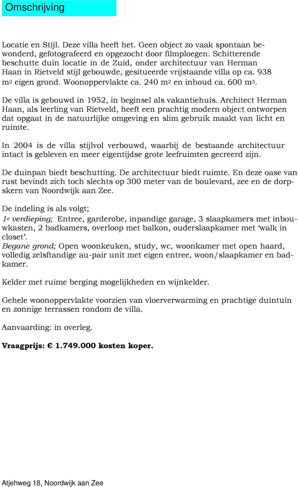 240 m2 en inhoud ca. 600 m3. De villa is gebouwd in 1952, in beginsel als vakantiehuis.