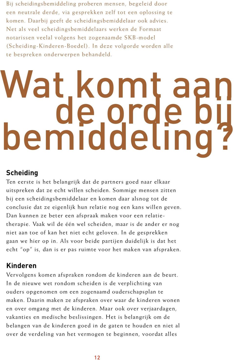 Wat komt aan de orde bij bemiddeling? Scheiding Ten eerste is het belangrijk dat de partners goed naar elkaar uitspreken dat ze echt willen scheiden.