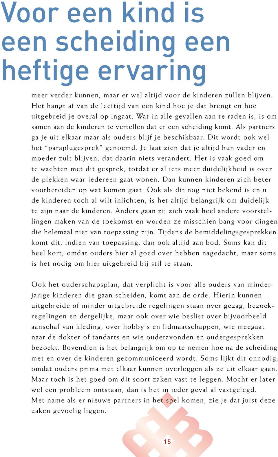 Wat in alle gevallen aan te raden is, is om samen aan de kinderen te vertellen dat er een scheiding komt. Als partners ga je uit elkaar maar als ouders blijf je beschikbaar.