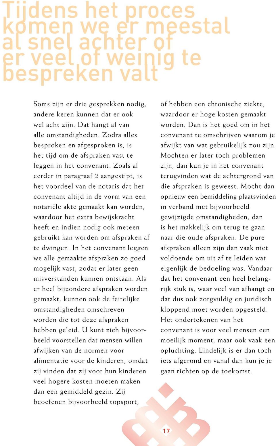 Zoals al eerder in paragraaf 2 aangestipt, is het voordeel van de notaris dat het convenant altijd in de vorm van een notariële akte gemaakt kan worden, waardoor het extra bewijskracht heeft en