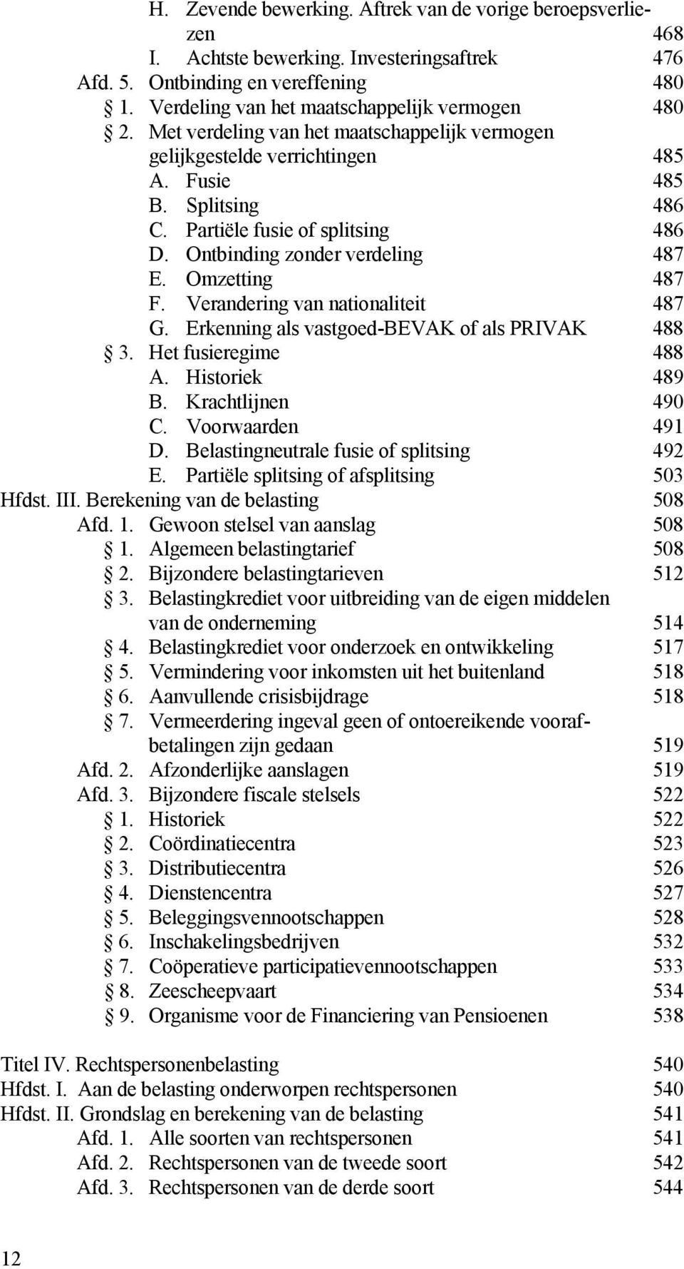 Verandering van nationaliteit 487 G. Erkenning als vastgoed-bevak of als PRIVAK 488 3. Het fusieregime 488 A. Historiek 489 B. Krachtlijnen 490 C. Voorwaarden 491 D.