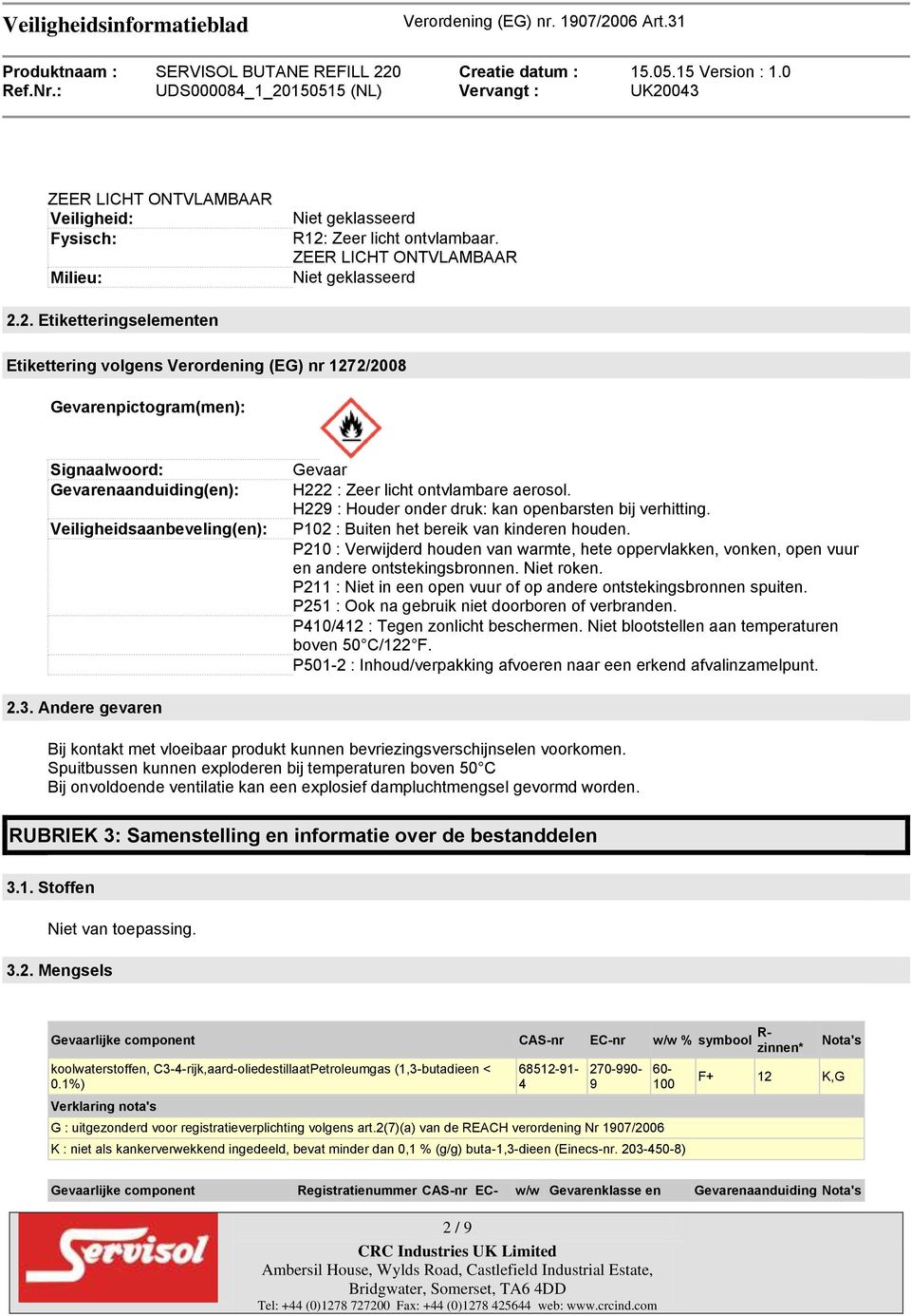 2. Etiketteringselementen Etikettering volgens Verordening (EG) nr 1272/2008 Gevarenpictogram(men): Signaalwoord: Gevarenaanduiding(en): Veiligheidsaanbeveling(en): Gevaar H222 : Zeer licht