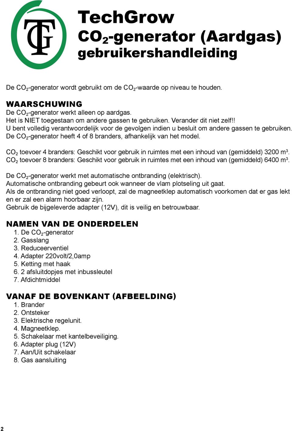 CO 2 toevoer 4 branders: Geschikt voor gebruik in ruimtes met een inhoud van (gemiddeld) 3200 m 3. CO 2 toevoer 8 branders: Geschikt voor gebruik in ruimtes met een inhoud van (gemiddeld) 6400 m 3.