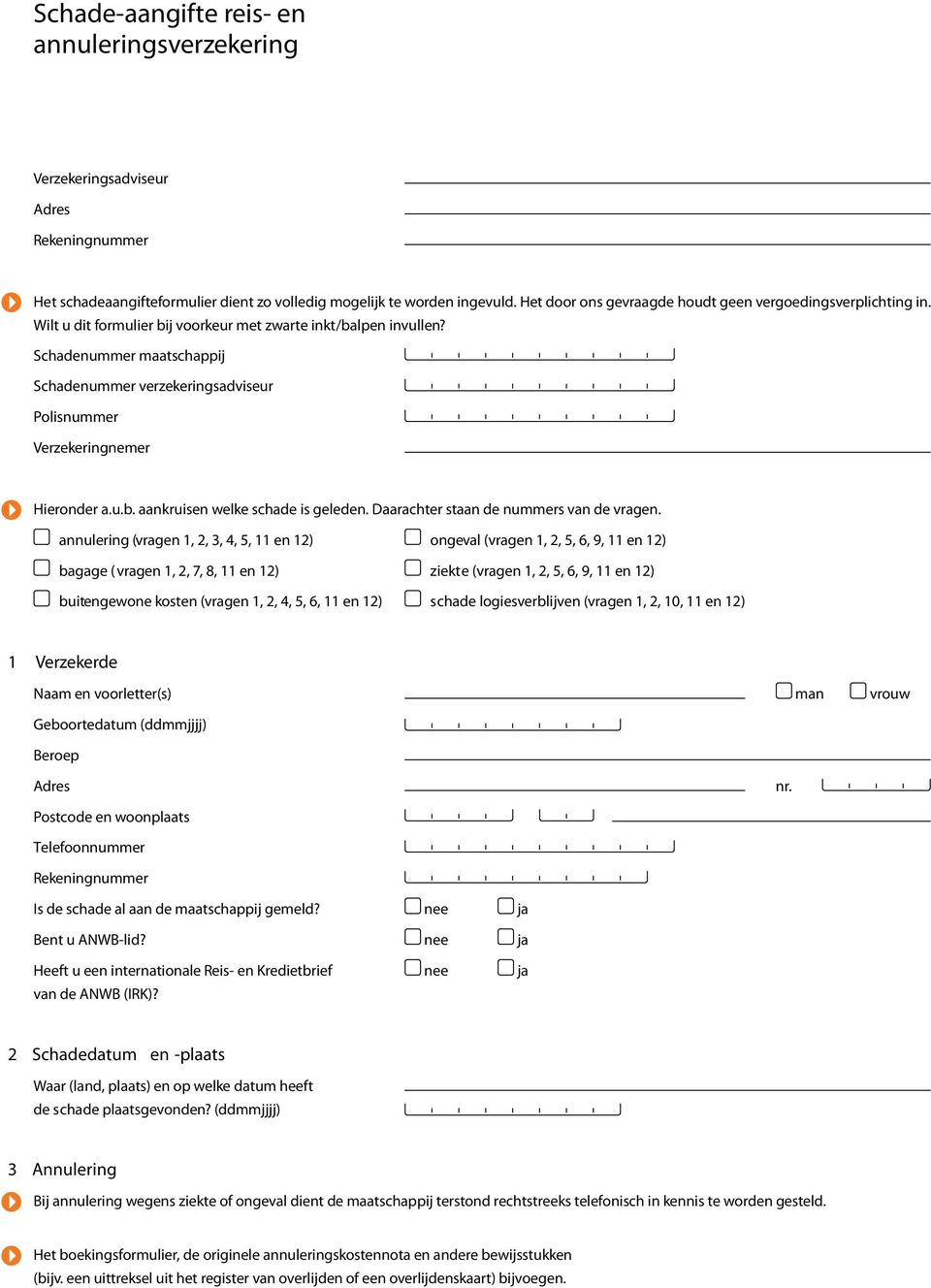 Schadenummer maatschappij Schadenummer verzekeringsadviseur Verzekeringnemer Hieronder a.u.b. aankruisen welke schade is geleden. Daarachter staan de nummers van de vragen.