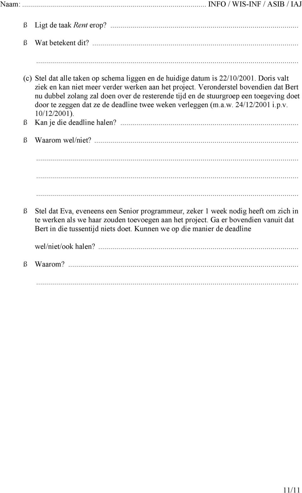 Veronderstel bovendien dat Bert nu dubbel zolang zal doen over de resterende tijd en de stuurgroep een toegeving doet door te zeggen dat ze de deadline twee weken verleggen (m.a.w. 24/12/2001 i.