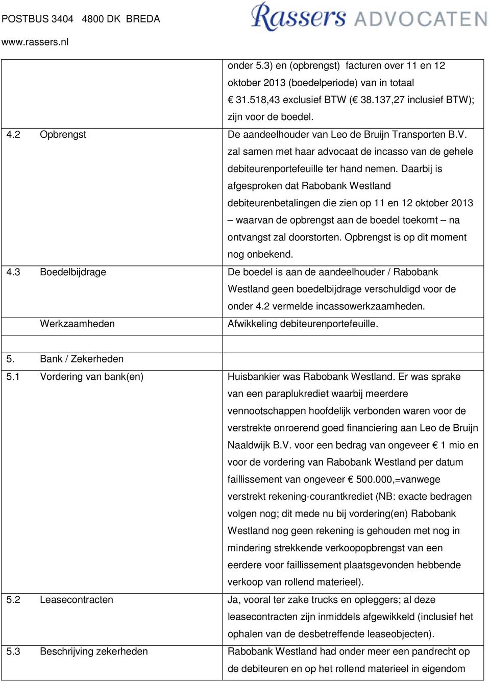 Daarbij is afgesproken dat Rabobank Westland debiteurenbetalingen die zien op 11 en 12 oktober 2013 waarvan de opbrengst aan de boedel toekomt na ontvangst zal doorstorten.