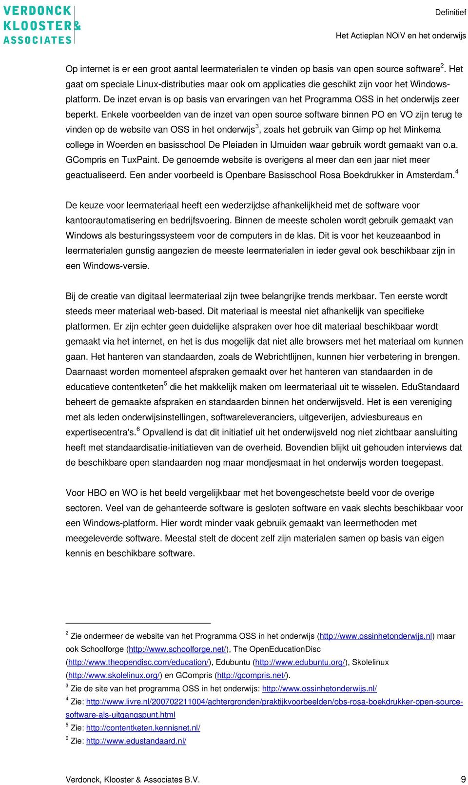 De inzet ervan is op basis van ervaringen van het Programma OSS in het onderwijs zeer beperkt.