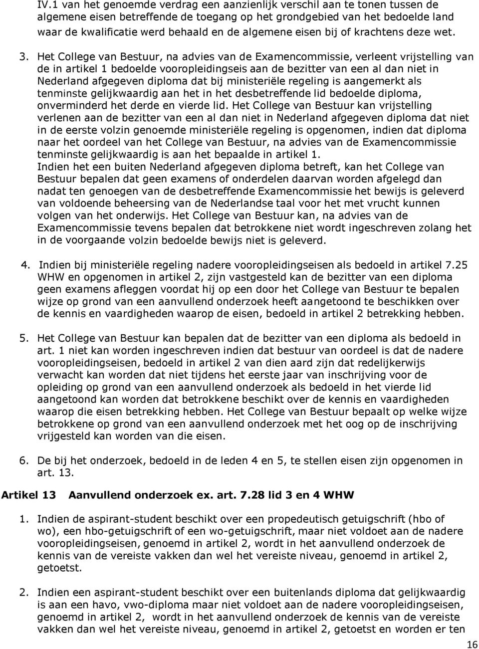 Het College van Bestuur, na advies van de Examencommissie, verleent vrijstelling van de in artikel 1 bedoelde vooropleidingseis aan de bezitter van een al dan niet in Nederland afgegeven diploma dat