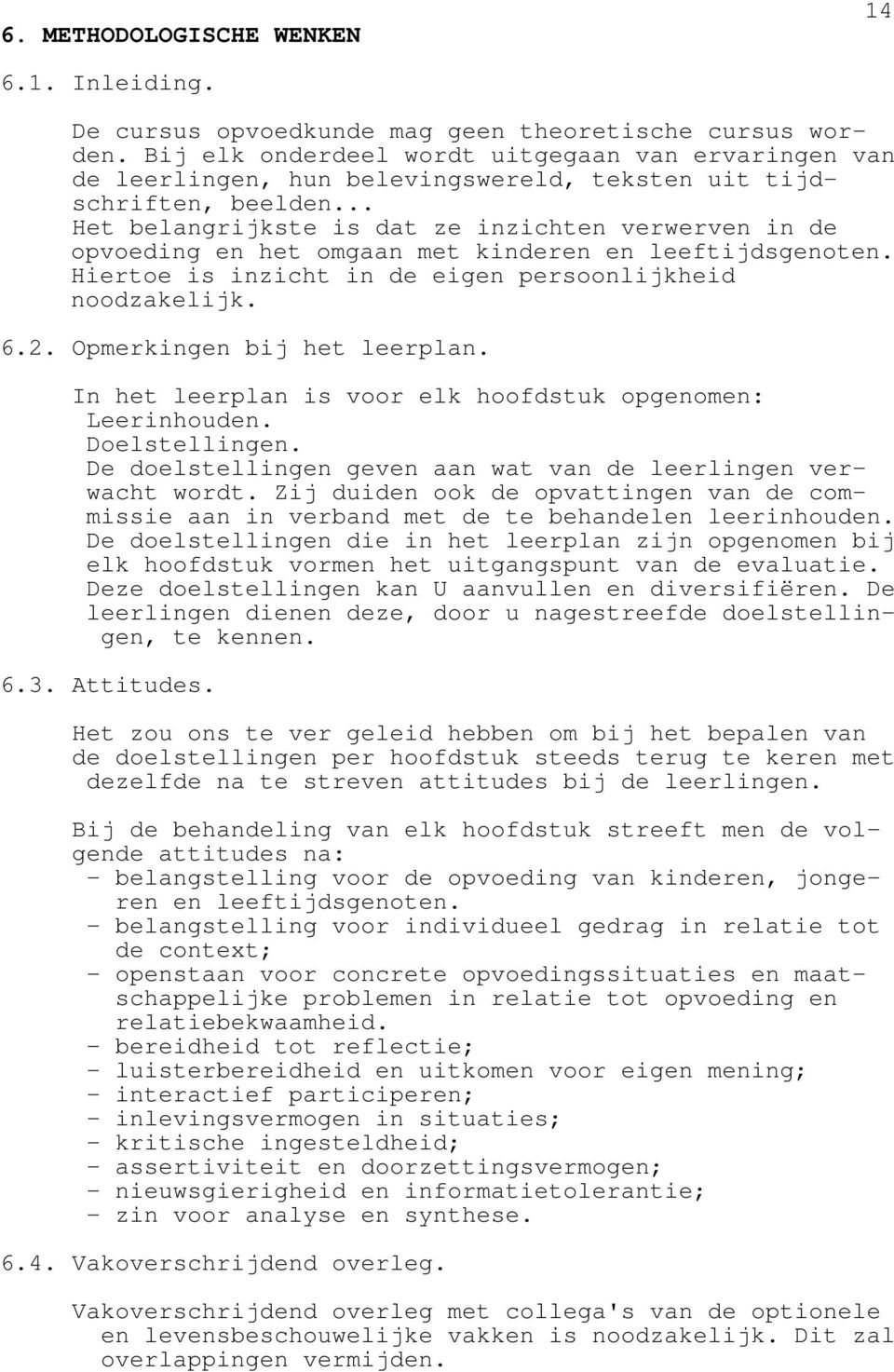 .. Het belangrijkste is dat ze inzichten verwerven in de opvoeding en het omgaan met kinderen en leeftijdsgenoten. Hiertoe is inzicht in de eigen persoonlijkheid noodzakelijk. 6.2.