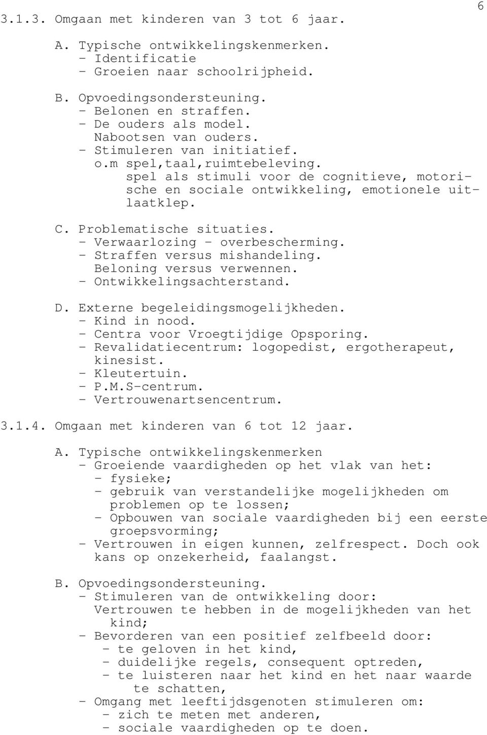 C. Problematische situaties. - Verwaarlozing - overbescherming. - Straffen versus mishandeling. Beloning versus verwennen. - Ontwikkelingsachterstand. D. Externe begeleidingsmogelijkheden.