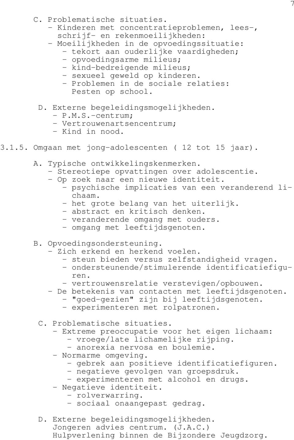 kind-bedreigende milieus; - sexueel geweld op kinderen. - Problemen in de sociale relaties: Pesten op school. D. Externe begeleidingsmogelijkheden. - P.M.S.
