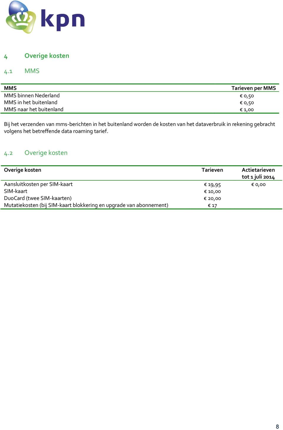 van mms-berichten in het buitenland worden de kosten van het dataverbruik in rekening gebracht volgens het betreffende data