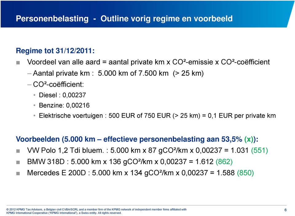 500 km (> 25 km) CO²-coëfficient: Diesel : 0,0023700237 Benzine: 0,00216 Elektrische voertuigen : 500 EUR of 750 EUR (> 25 km) = 0,1 EUR per private