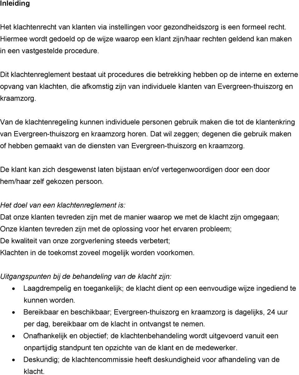 Dit klachtenreglement bestaat uit procedures die betrekking hebben op de interne en externe opvang van klachten, die afkomstig zijn van individuele klanten van Evergreen-thuiszorg en kraamzorg.