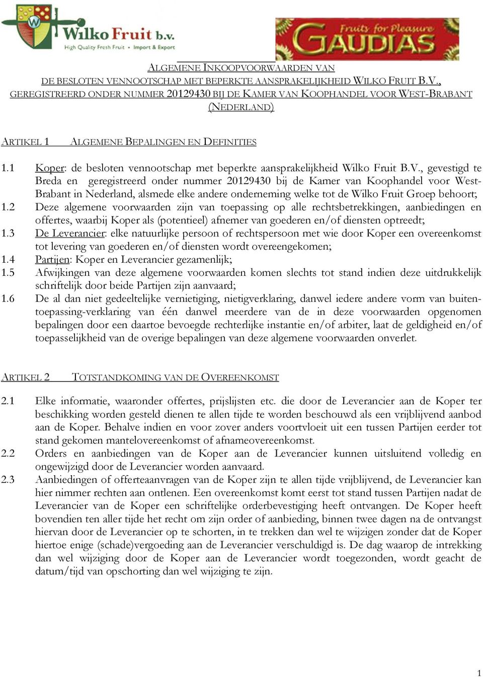 , gevestigd te Breda en geregistreerd onder nummer 20129430 bij de Kamer van Koophandel voor West- Brabant in Nederland, alsmede elke andere onderneming welke tot de Wilko Fruit Groep behoort; 1.