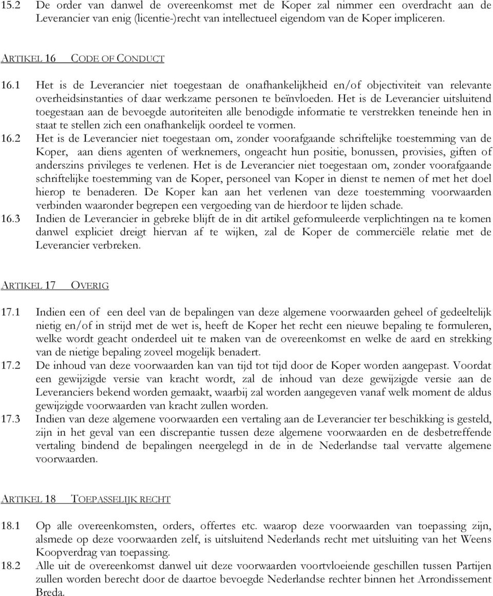 Het is de Leverancier uitsluitend toegestaan aan de bevoegde autoriteiten alle benodigde informatie te verstrekken teneinde hen in staat te stellen zich een onafhankelijk oordeel te vormen. 16.