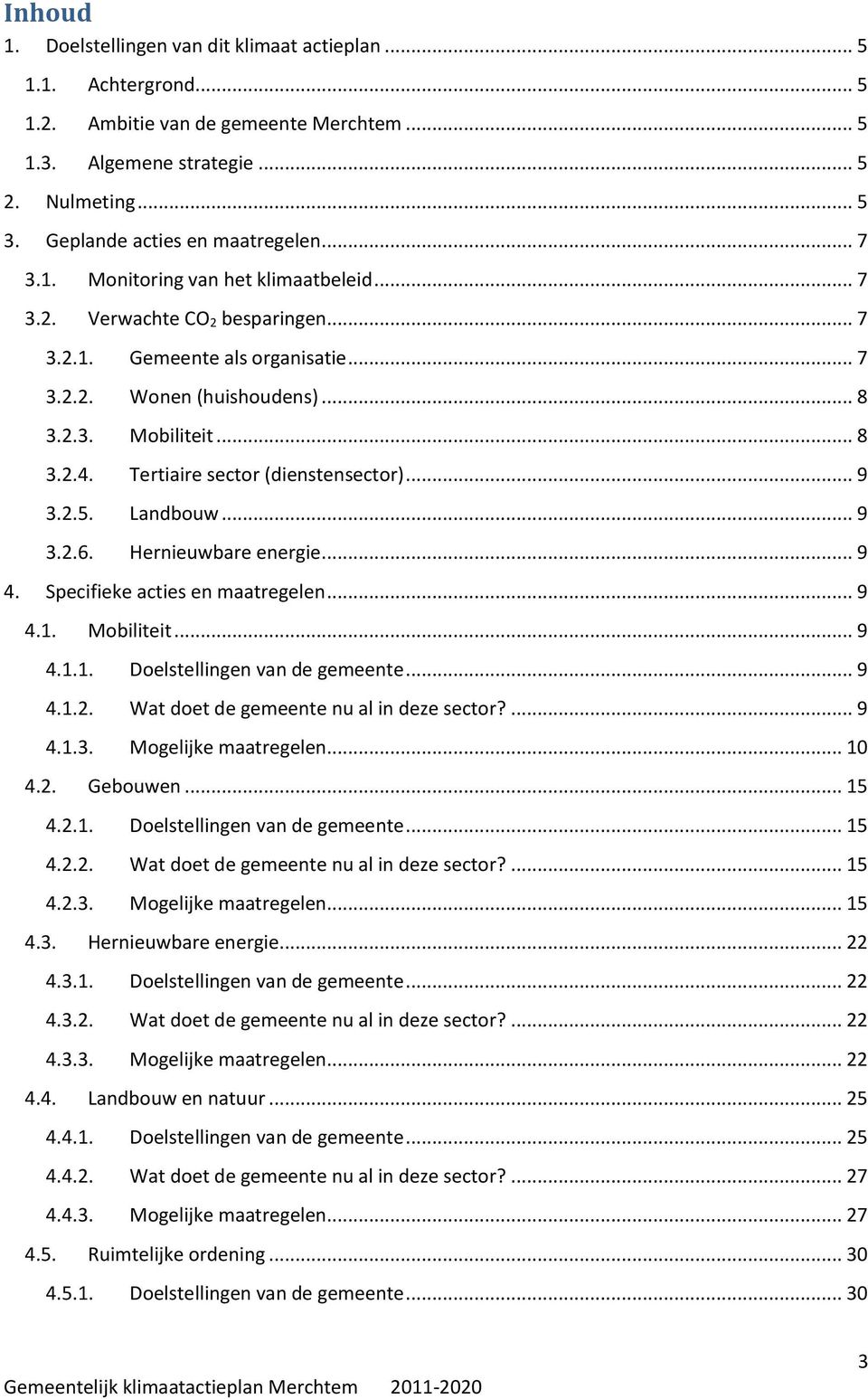 .. 8 3.2.4. Tertiaire sector (dienstensector)... 9 3.2.5. Landbouw... 9 3.2.6. Hernieuwbare energie... 9 4. Specifieke acties en maatregelen... 9 4.1. Mobiliteit... 9 4.1.1. Doelstellingen van de gemeente.