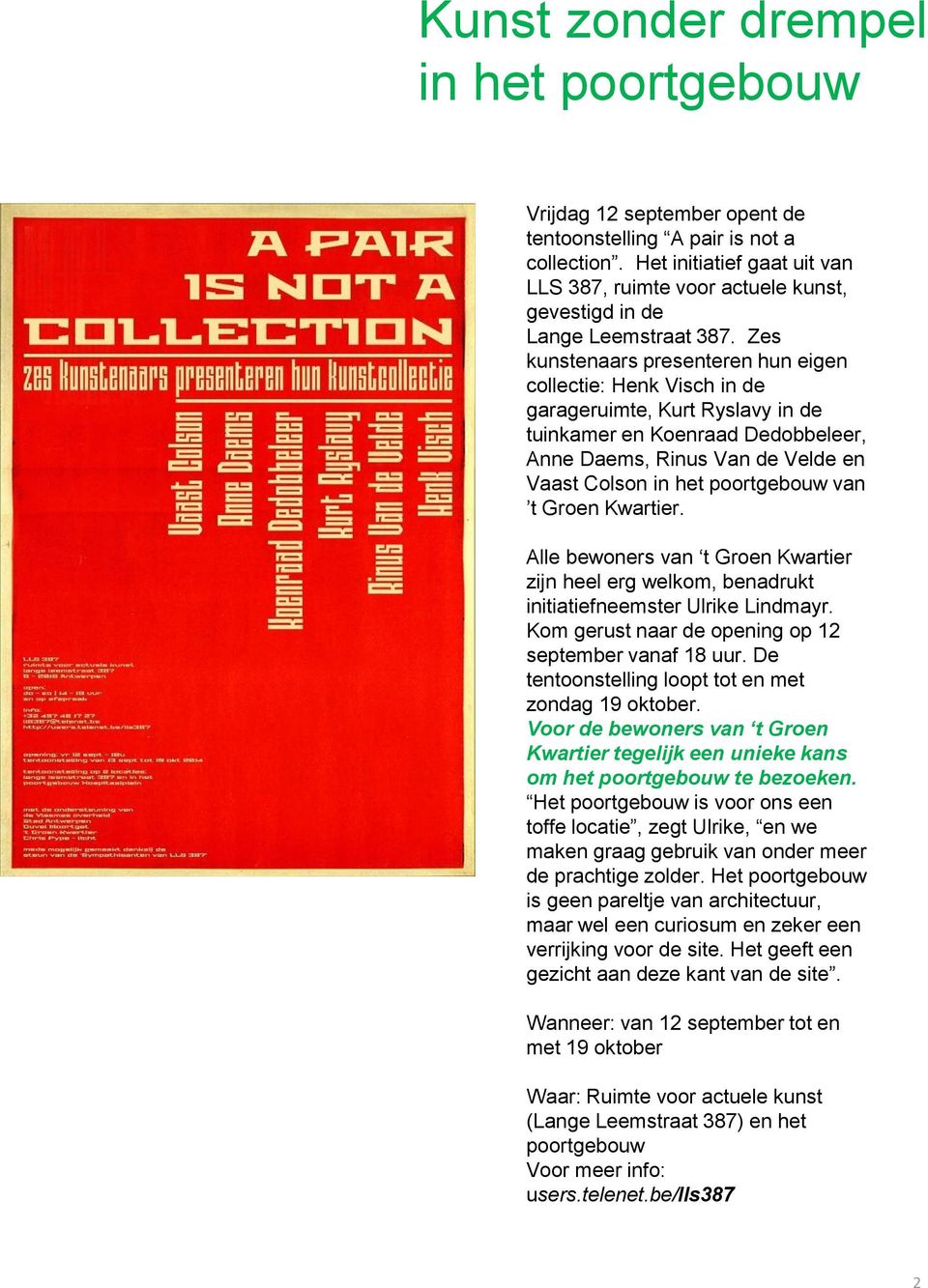 Zes kunstenaars presenteren hun eigen collectie: Henk Visch in de garageruimte, Kurt Ryslavy in de tuinkamer en Koenraad Dedobbeleer, Anne Daems, Rinus Van de Velde en Vaast Colson in het poortgebouw