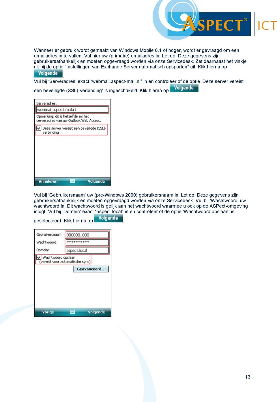 Klik hierna op. Vul bij Serveradres exact webmail.aspect-mail.nl in en controleer of de optie Deze server vereist een beveiligde (SSL)-verbinding is ingeschakeld.