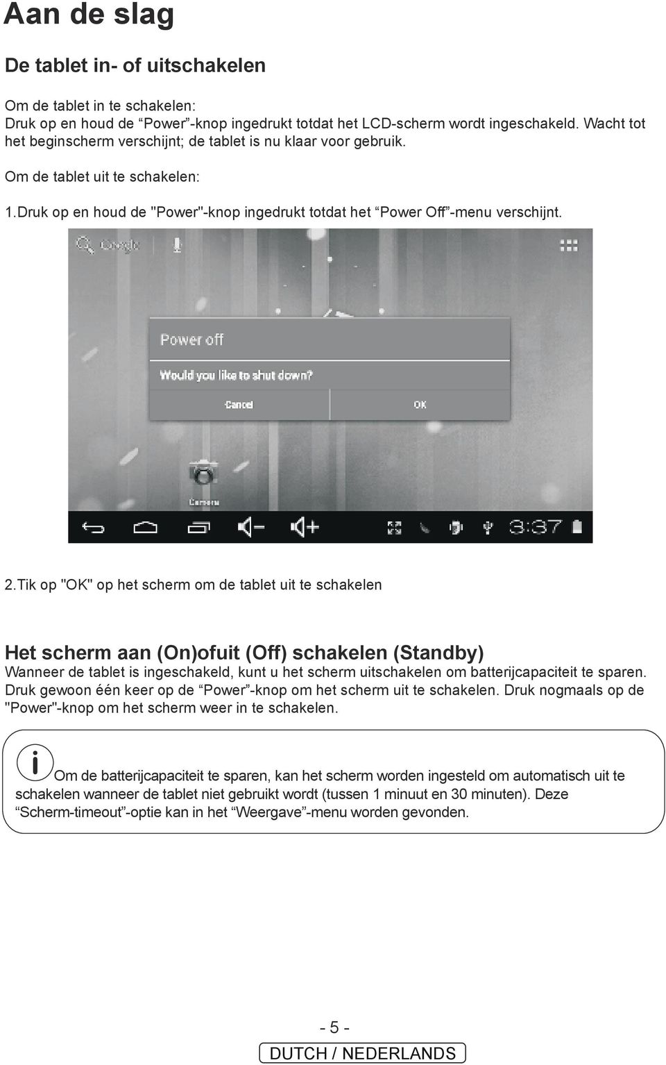 Tik op "OK" op het scherm om de tablet uit te schakelen Het scherm aan (On)ofuit (Off) schakelen (Standby) Wanneer de tablet is ingeschakeld, kunt u het scherm uitschakelen om batterijcapaciteit te