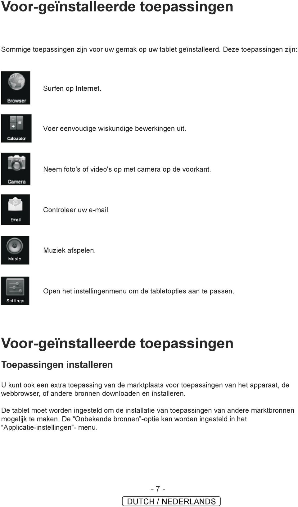 Voor-geïnstalleerde toepassingen Toepassingen installeren U kunt ook een extra toepassing van de marktplaats voor toepassingen van het apparaat, de webbrowser, of andere bronnen downloaden en