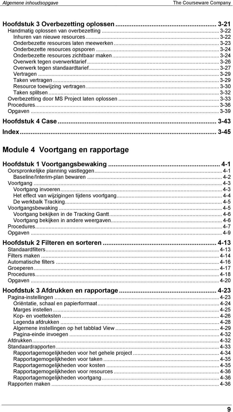 .. 3-26 Overwerk tegen standaardtarief... 3-27 Vertragen... 3-29 Taken vertragen... 3-29 Resource toewijzing vertragen... 3-30 Taken splitsen... 3-32 Overbezetting door MS Project laten oplossen.