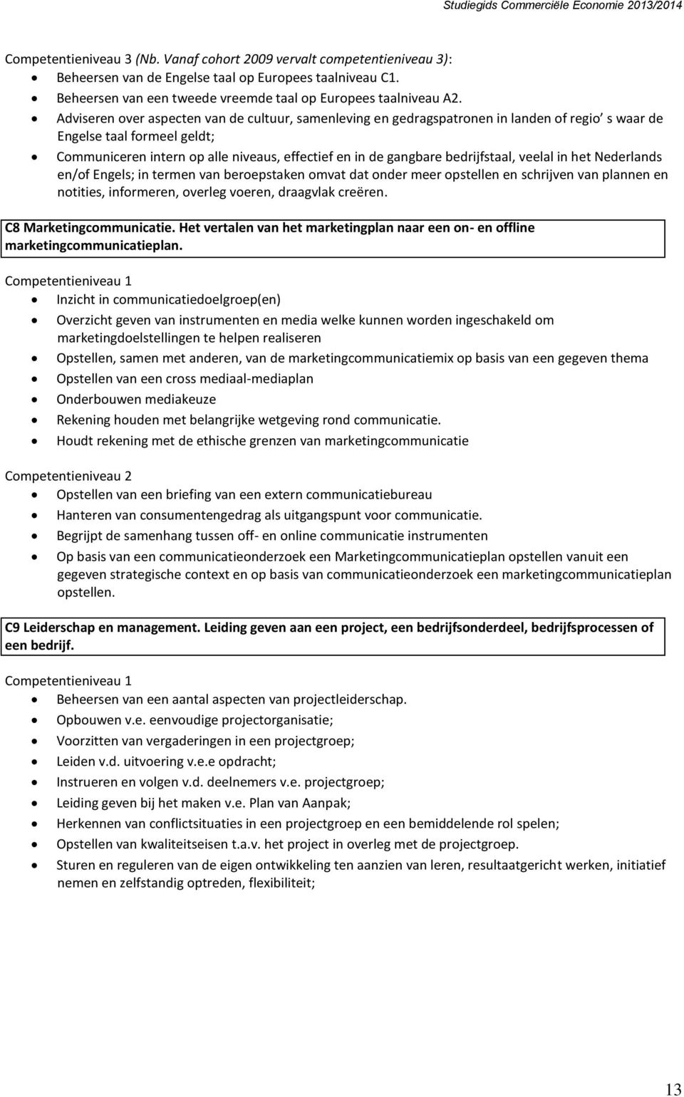 bedrijfstaal, veelal in het Nederlands en/of Engels; in termen van beroepstaken omvat dat onder meer opstellen en schrijven van plannen en notities, informeren, overleg voeren, draagvlak creëren.