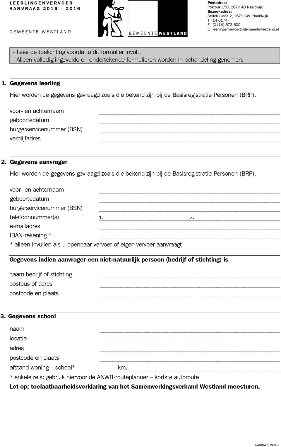 Gegevens leerling Hier worden de gegevens gevraagd zoals die bekend zijn bij de Basisregistratie Personen (BRP). voor- en achternaam geboortedatum burgerservicenummer (BSN) verblijfadres 2.