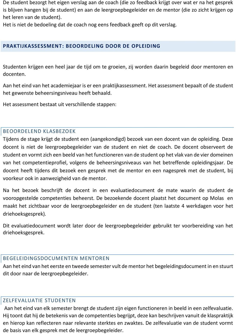 PRAKTIJKASSESSMENT: BEOORDELING DOOR DE OPLEIDING Studenten krijgen een heel jaar de tijd om te groeien, zij worden daarin begeleid door mentoren en docenten.