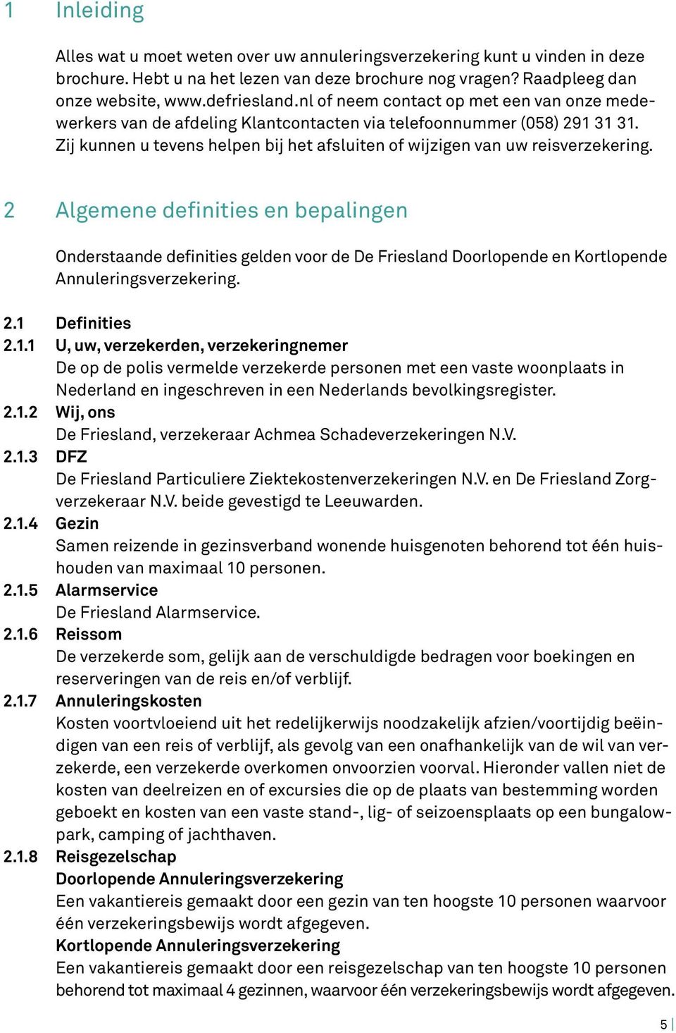 2 Algemene definities en bepalingen Onderstaande definities gelden voor de De Friesland Doorlopende en Kortlopende Annuleringsverzekering. 2.1 
