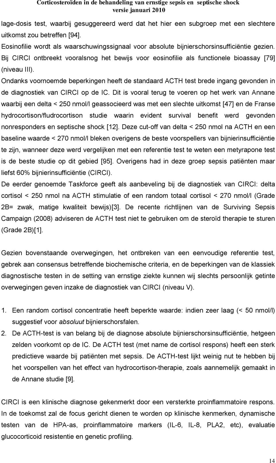 Ondanks voornoemde beperkingen heeft de standaard ACTH test brede ingang gevonden in de diagnostiek van CIRCI op de IC.