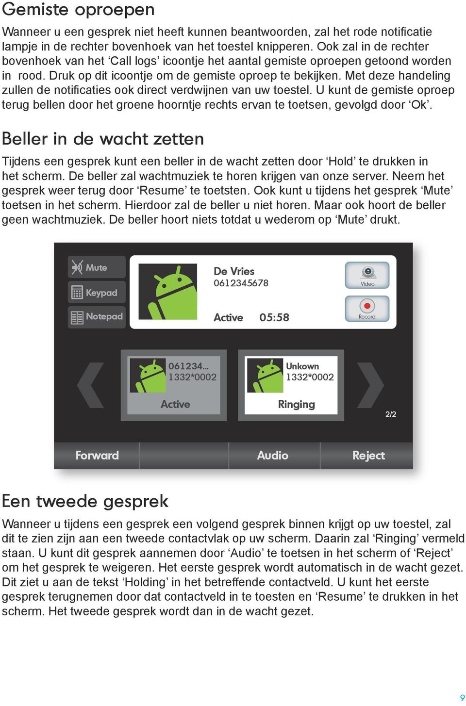 Met deze handeling zullen de notificaties ook direct verdwijnen van uw toestel. U kunt de gemiste oproep terug bellen door het groene hoorntje rechts ervan te toetsen, gevolgd door Ok.