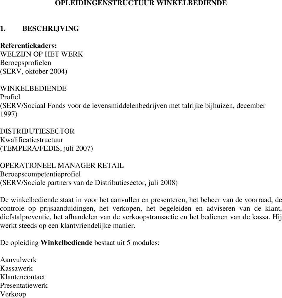 1997) DISTRIBUTIESECTOR Kwalificatiestructuur (TEMPERA/FEDIS, juli 2007) OPERATIONEEL MANAGER RETAIL Beroepscompetentieprofiel (SERV/Sociale partners van de Distributiesector, juli 2008) De