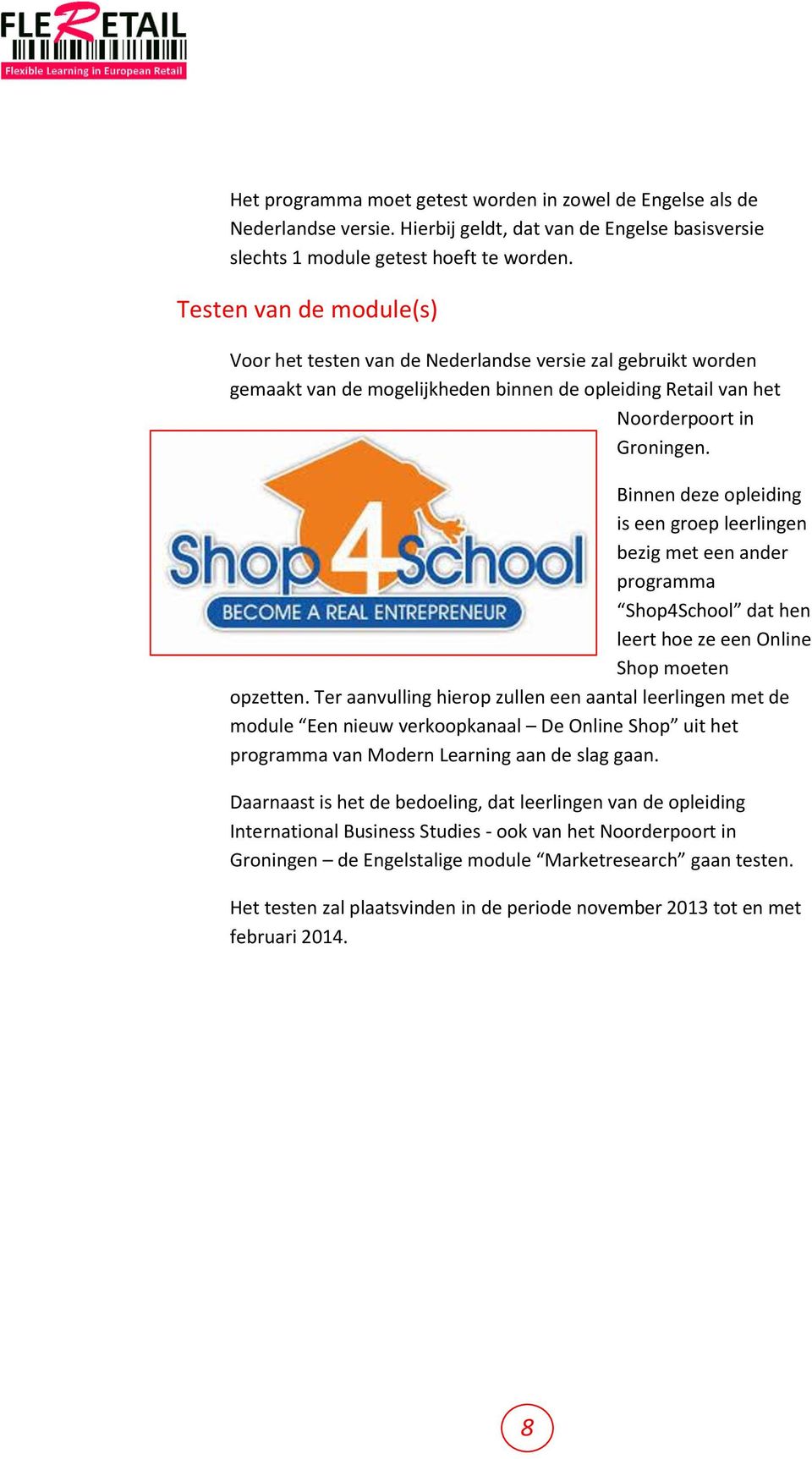 Binnen deze opleiding is een groep leerlingen bezig met een ander programma Shop4School dat hen leert hoe ze een Online Shop moeten opzetten.