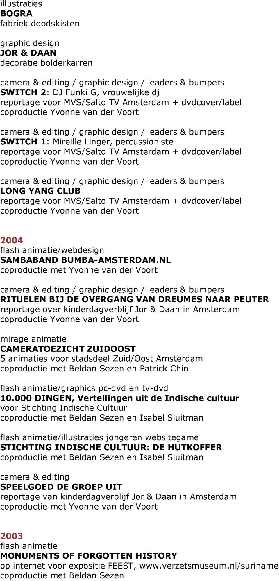 NL coproductie met Yvonne van der Voort / / leaders & bumpers RITUELEN BIJ DE OVERGANG VAN DREUMES NAAR PEUTER reportage over kinderdagverblijf Jor & Daan in Amsterdam mirage animatie CAMERATOEZICHT