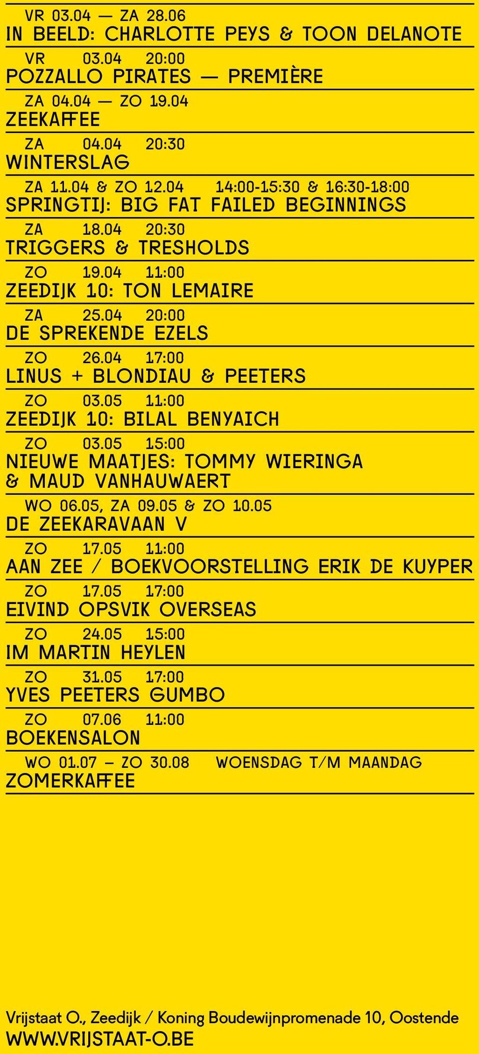04 17:00 Linus + Blondiau & Peeters Zo 03.05 11:00 Zeedijk 10: Bilal Benyaich Zo 03.05 15:00 Nieuwe Maatjes: Tommy Wieringa & Maud Vanhauwaert WO 06.05, ZA 09.05 & ZO 10.05 De Zeekaravaan V Zo 17.