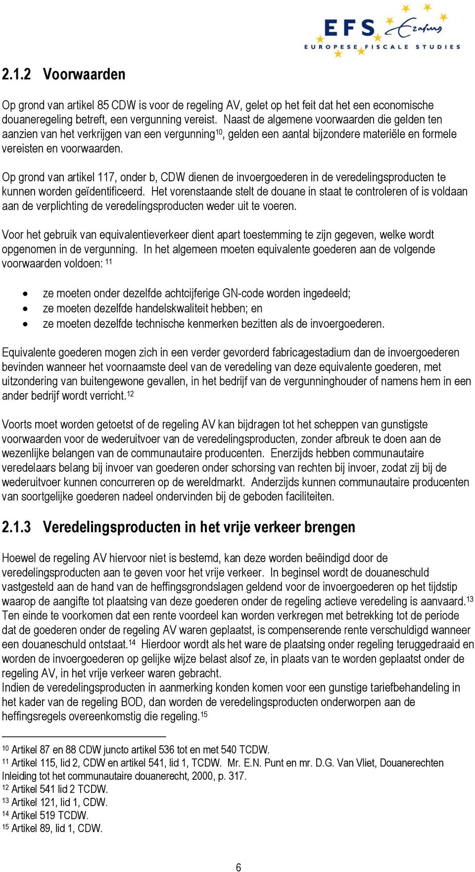 Op grond van artikel 117, onder b, CDW dienen de invoergoederen in de veredelingsproducten te kunnen worden geïdentificeerd.