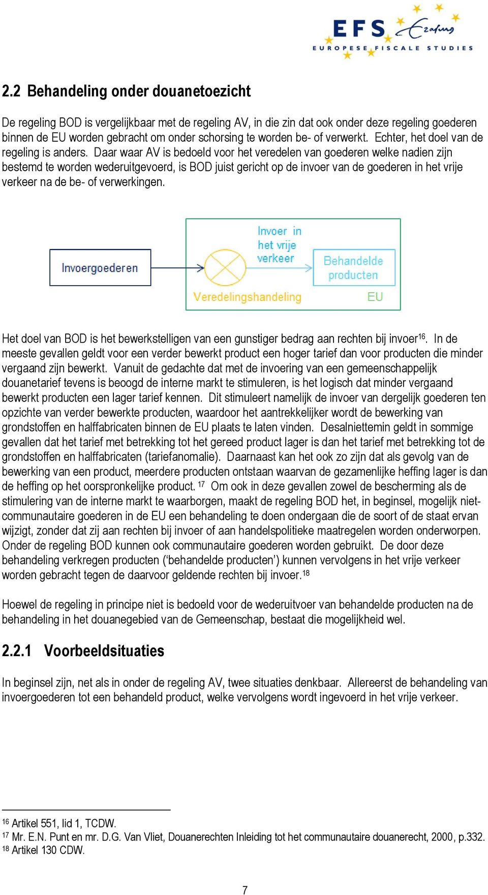 Daar waar AV is bedoeld voor het veredelen van goederen welke nadien zijn bestemd te worden wederuitgevoerd, is BOD juist gericht op de invoer van de goederen in het vrije verkeer na de be- of