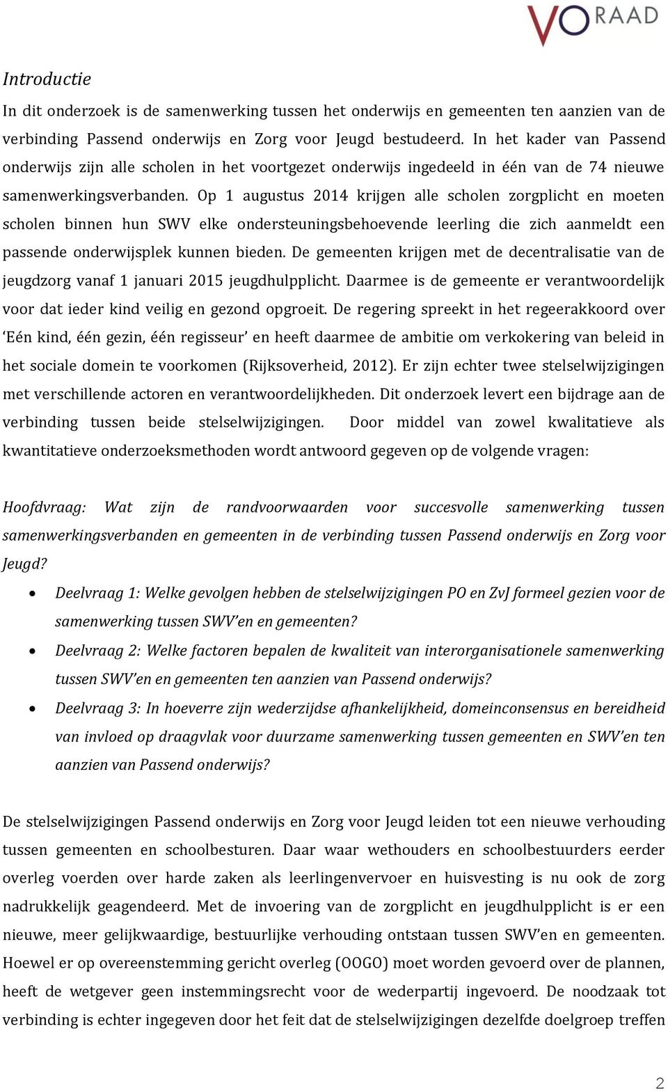 Op 1 augustus 2014 krijgen alle scholen zorgplicht en moeten scholen binnen hun SWV elke ondersteuningsbehoevende leerling die zich aanmeldt een passende onderwijsplek kunnen bieden.