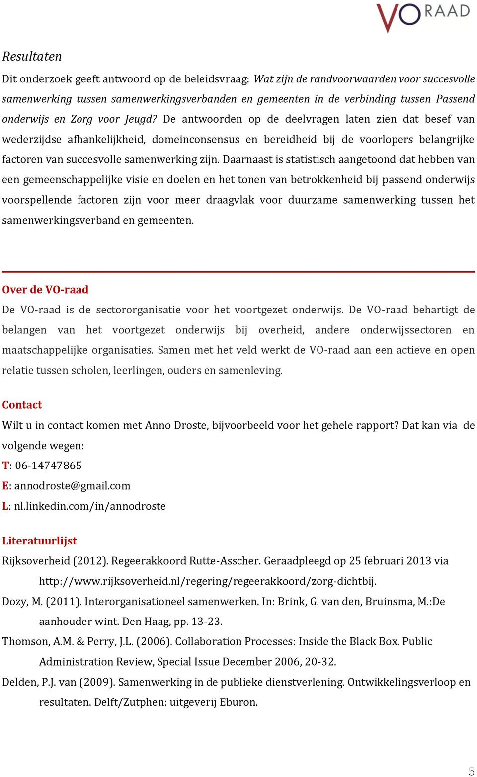 De antwoorden op de deelvragen laten zien dat besef van wederzijdse afhankelijkheid, domeinconsensus en bereidheid bij de voorlopers belangrijke factoren van succesvolle samenwerking zijn.