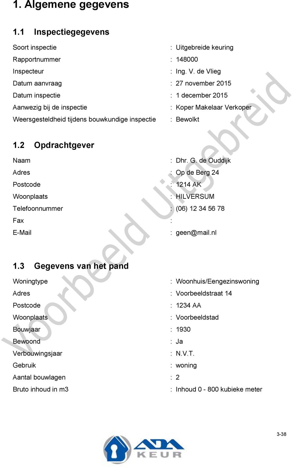 2 Opdrachtgever Naam : Dhr. G. de Ouddijk Adres : Op de Berg 24 Postcode : 1214 AK Woonplaats : HILVERSUM Telefoonnummer : (06) 12 34 56 78 Fax : E-Mail : geen@mail.nl 1.