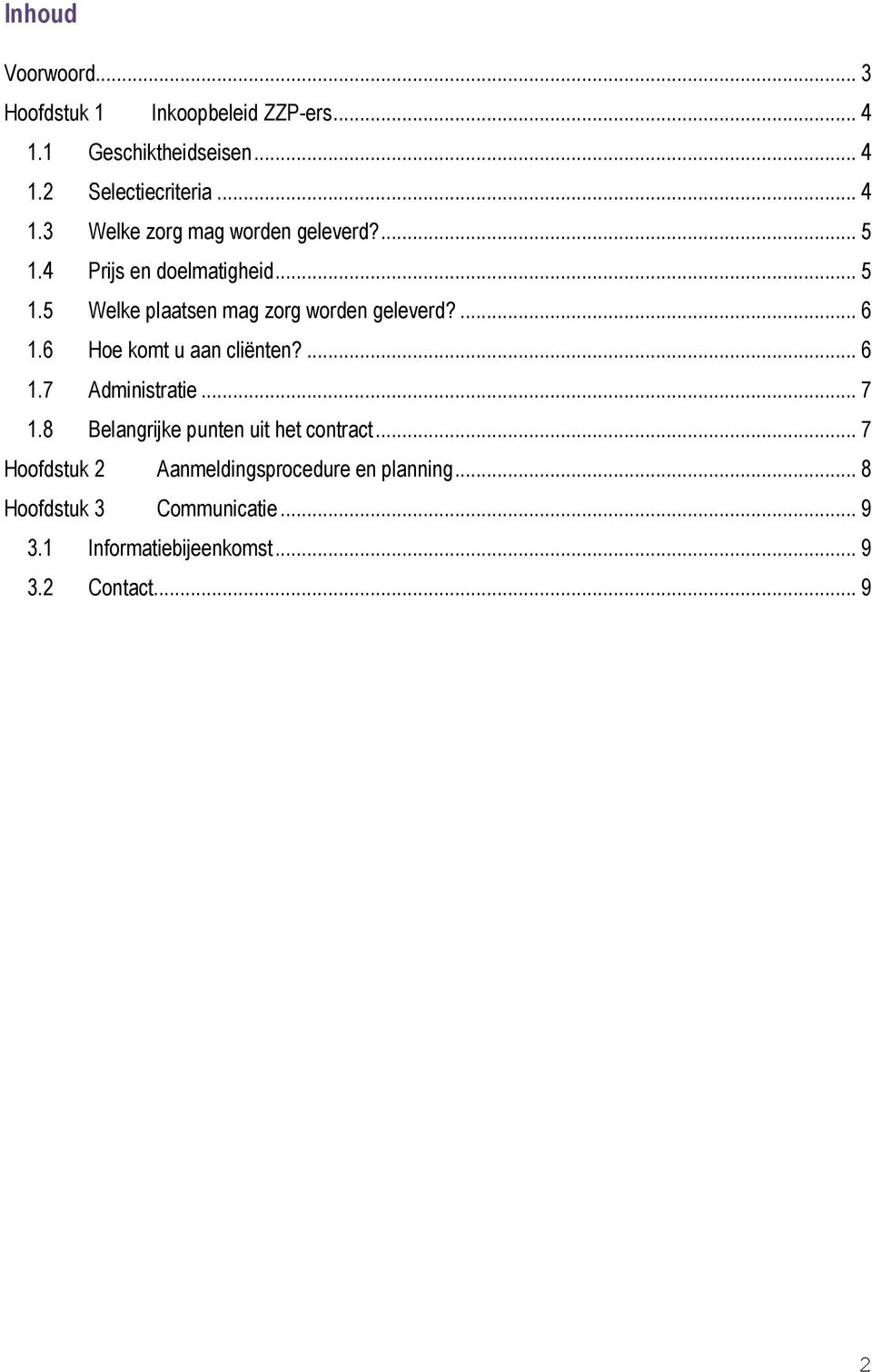 ... 6 1.7 Administratie... 7 1.8 Belangrijke punten uit het contract... 7 Hoofdstuk 2 Aanmeldingsprocedure en planning.