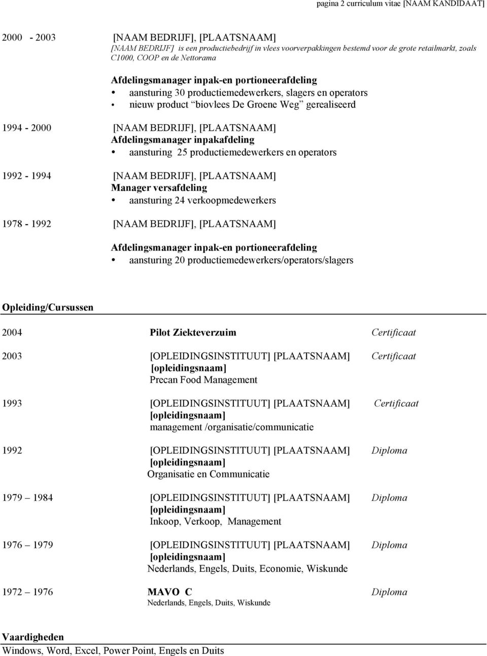 [PLAATSNAAM] Afdelingsmanager inpakafdeling aansturing 25 productiemedewerkers en operators 1992-1994 [NAAM BEDRIJF], [PLAATSNAAM] Manager versafdeling aansturing 24 verkoopmedewerkers 1978-1992